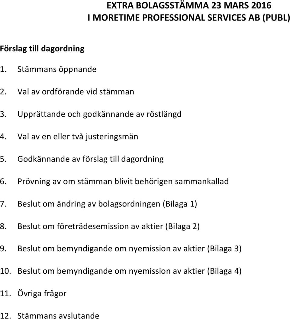 Godkännande av förslag till dagordning 6. Prövning av om stämman blivit behörigen sammankallad 7. Beslut om ändring av bolagsordningen (Bilaga 1) 8.