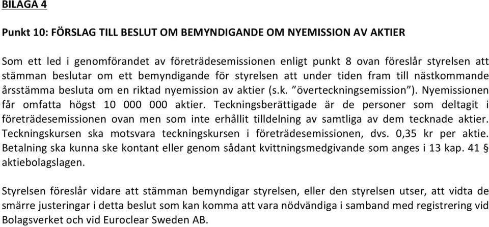 Teckningsberättigade är de personer som deltagit i företrädesemissionen ovan men som inte erhållit tilldelning av samtliga av dem tecknade aktier.