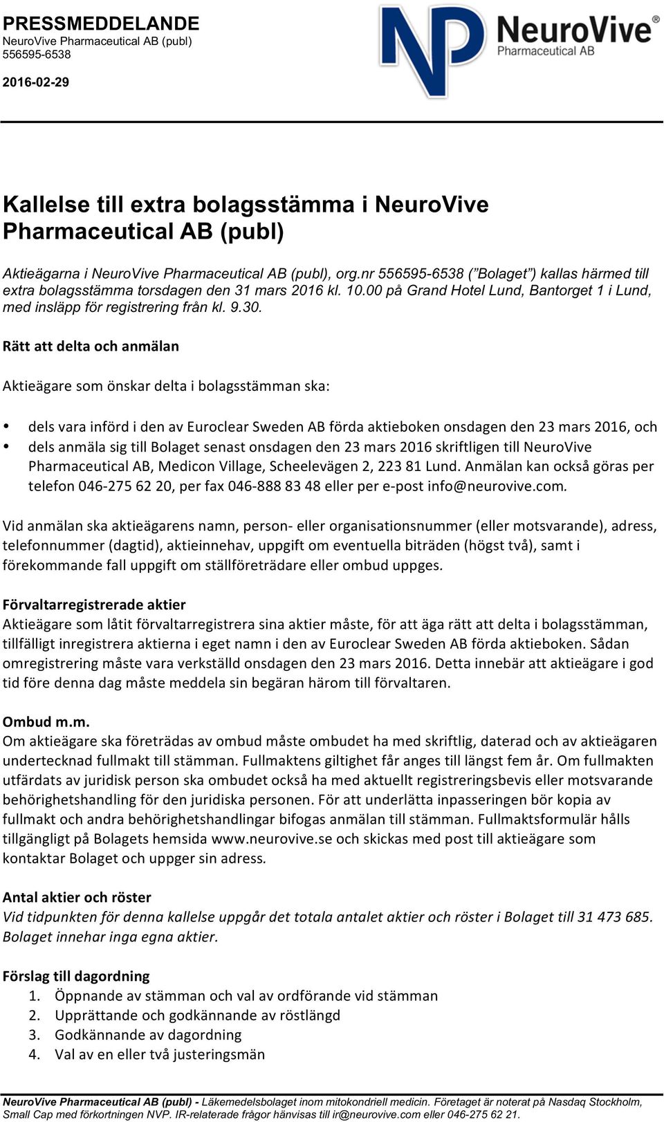 Rätt att delta och anmälan Aktieägare som önskar delta i bolagsstämman ska: dels vara införd i den av Euroclear Sweden AB förda aktieboken onsdagen den 23 mars 2016, och dels anmäla sig till Bolaget