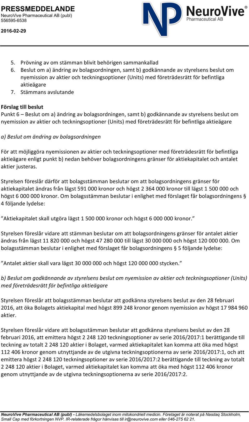 Stämmans avslutande Förslag till beslut Punkt 6 Beslut om a) ändring av bolagsordningen, samt b) godkännande av styrelsens beslut om nyemission av aktier och teckningsoptioner (Units) med