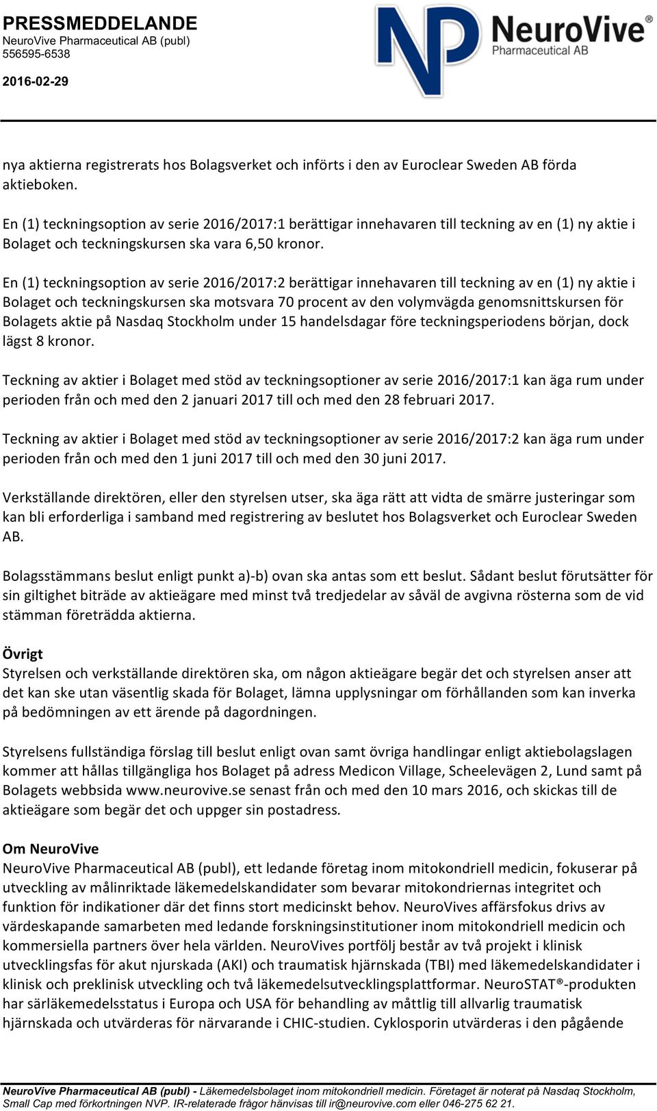 En (1) teckningsoption av serie 2016/2017:2 berättigar innehavaren till teckning av en (1) ny aktie i Bolaget och teckningskursen ska motsvara 70 procent av den volymvägda genomsnittskursen för