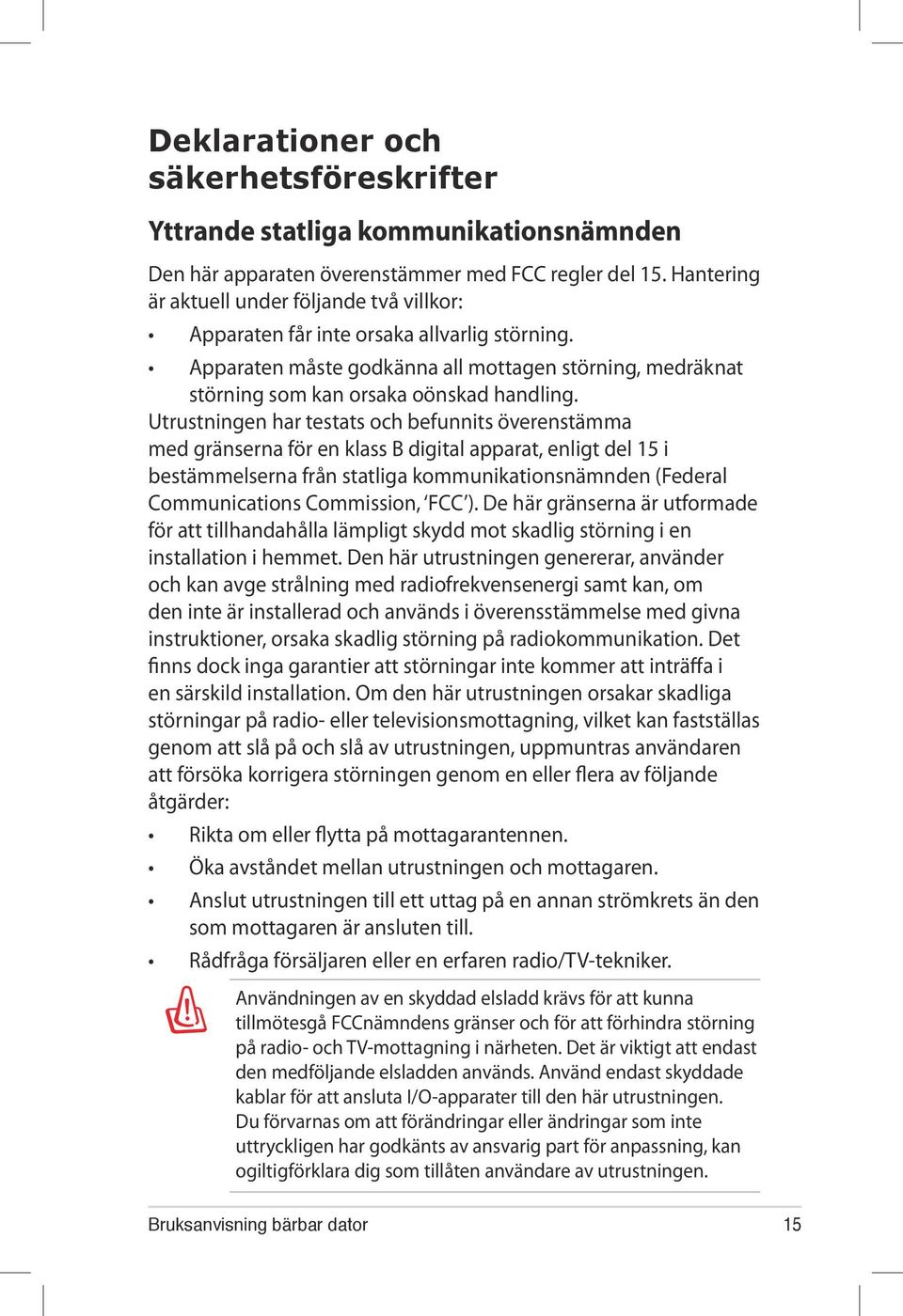 Utrustningen har testats och befunnits överenstämma med gränserna för en klass B digital apparat, enligt del 15 i bestämmelserna från statliga kommunikationsnämnden (Federal Communications