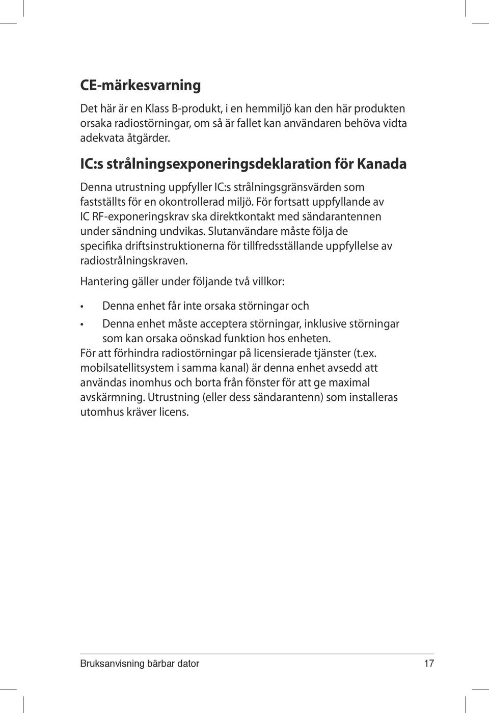 För fortsatt uppfyllande av IC RF-exponeringskrav ska direktkontakt med sändarantennen under sändning undvikas.