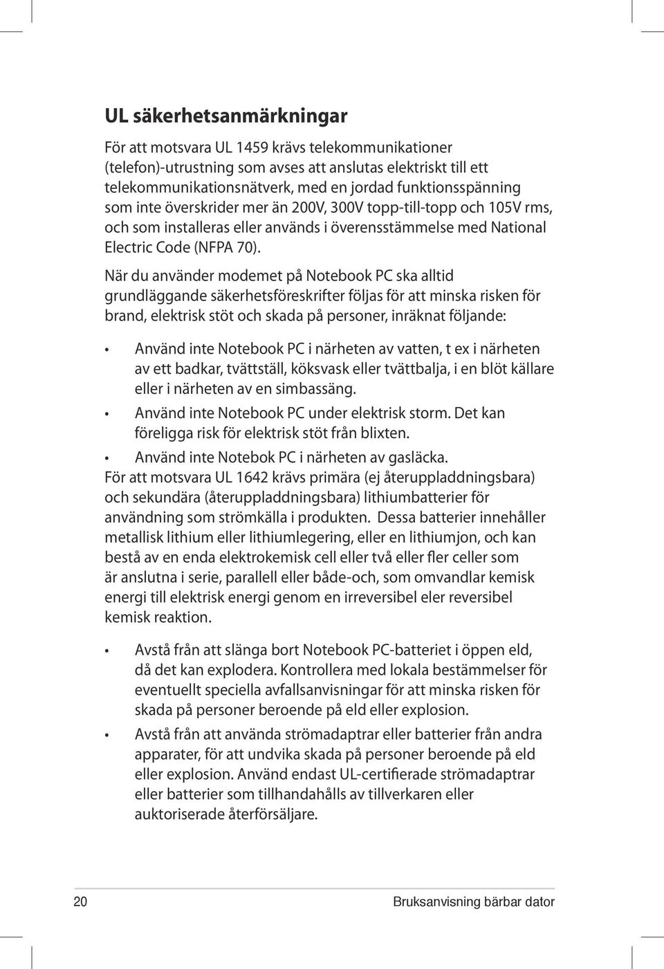 När du använder modemet på Notebook PC ska alltid grundläggande säkerhetsföreskrifter följas för att minska risken för brand, elektrisk stöt och skada på personer, inräknat följande: Använd inte