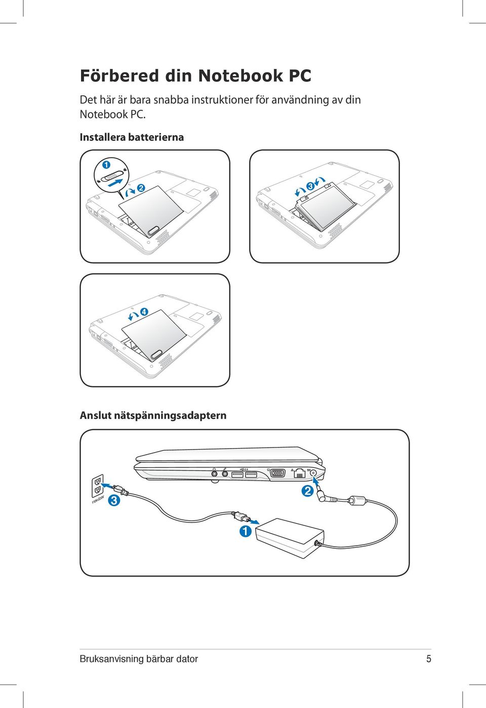 Installera batterierna 1 2 3 4 3 4 Anslut