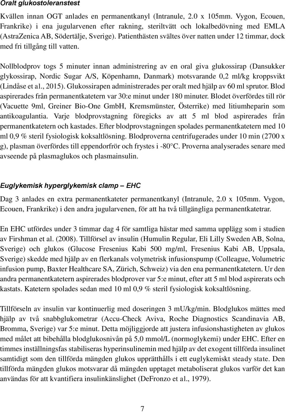 Patienthästen svältes över natten under 12 timmar, dock med fri tillgång till vatten.