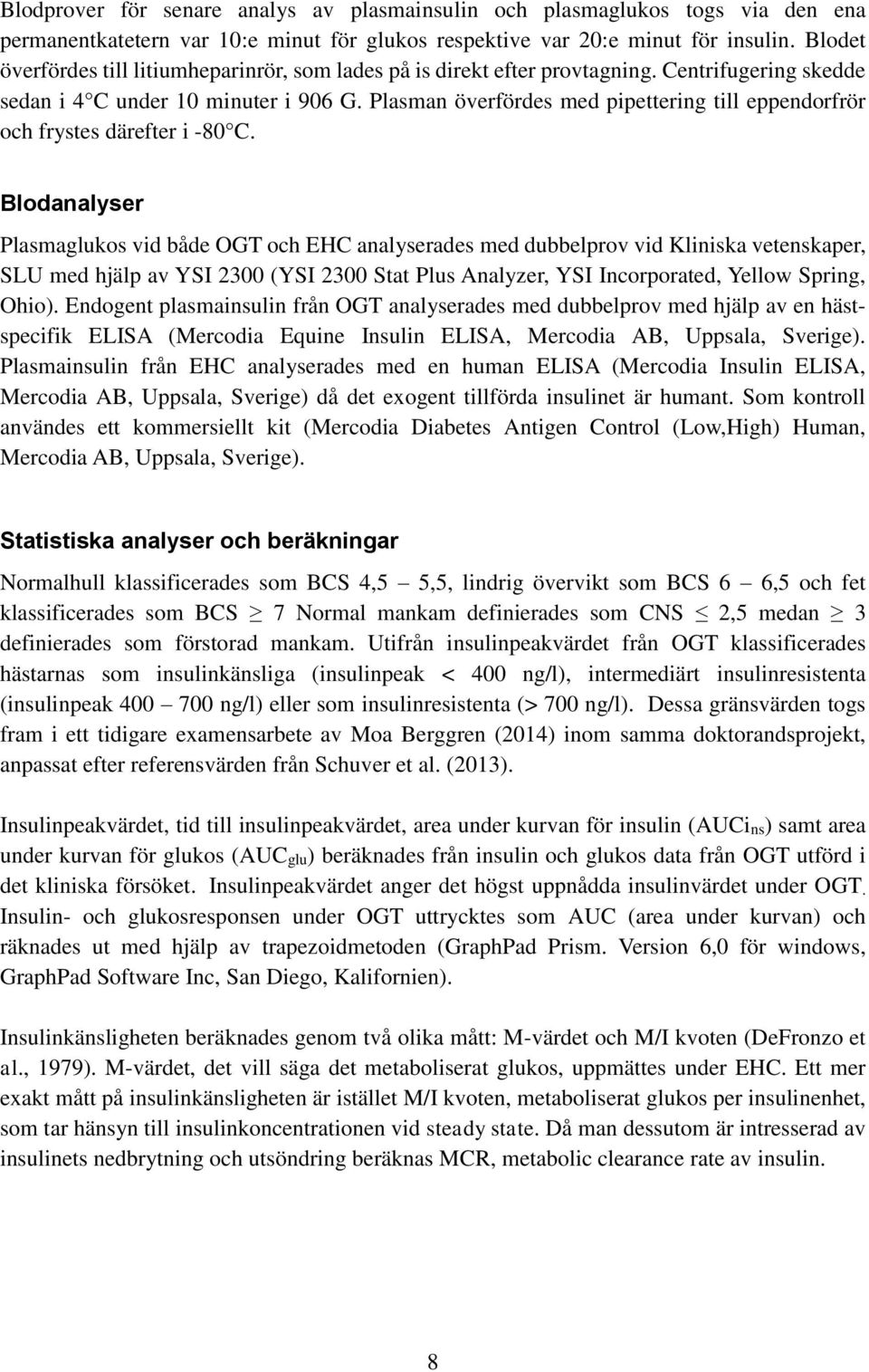 Plasman överfördes med pipettering till eppendorfrör och frystes därefter i -80 C.