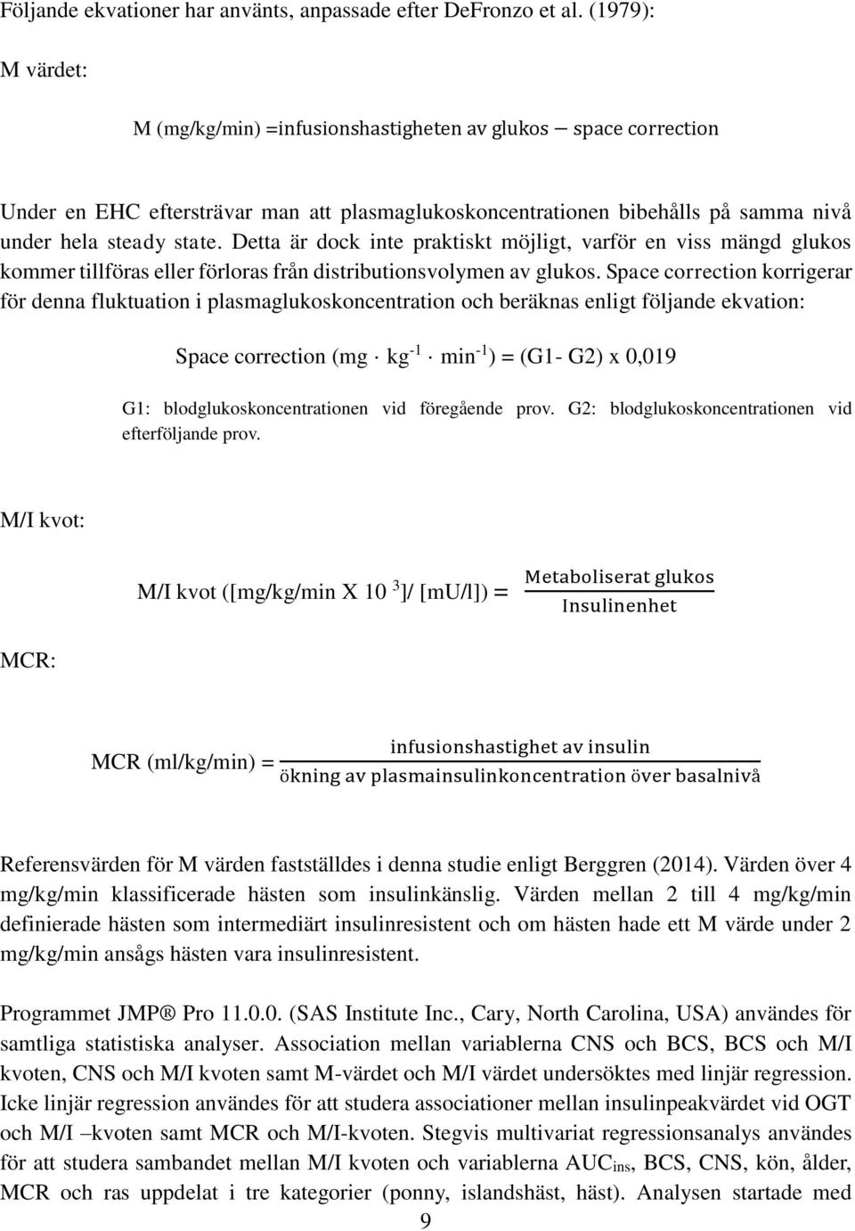 Detta är dock inte praktiskt möjligt, varför en viss mängd glukos kommer tillföras eller förloras från distributionsvolymen av glukos.