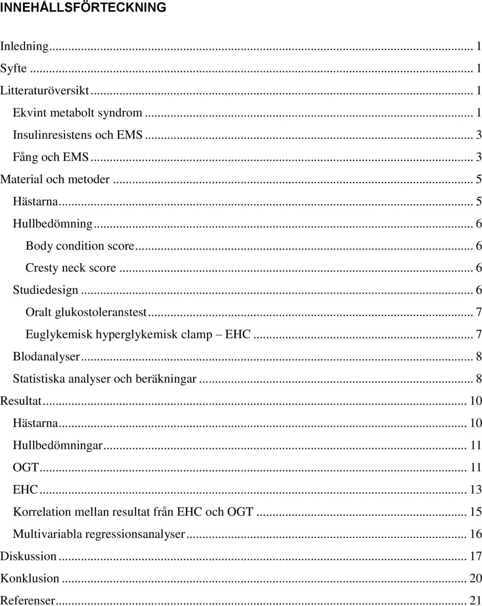 .. 7 Euglykemisk hyperglykemisk clamp EHC... 7 Blodanalyser... 8 Statistiska analyser och beräkningar... 8 Resultat... 10 Hästarna... 10 Hullbedömningar.