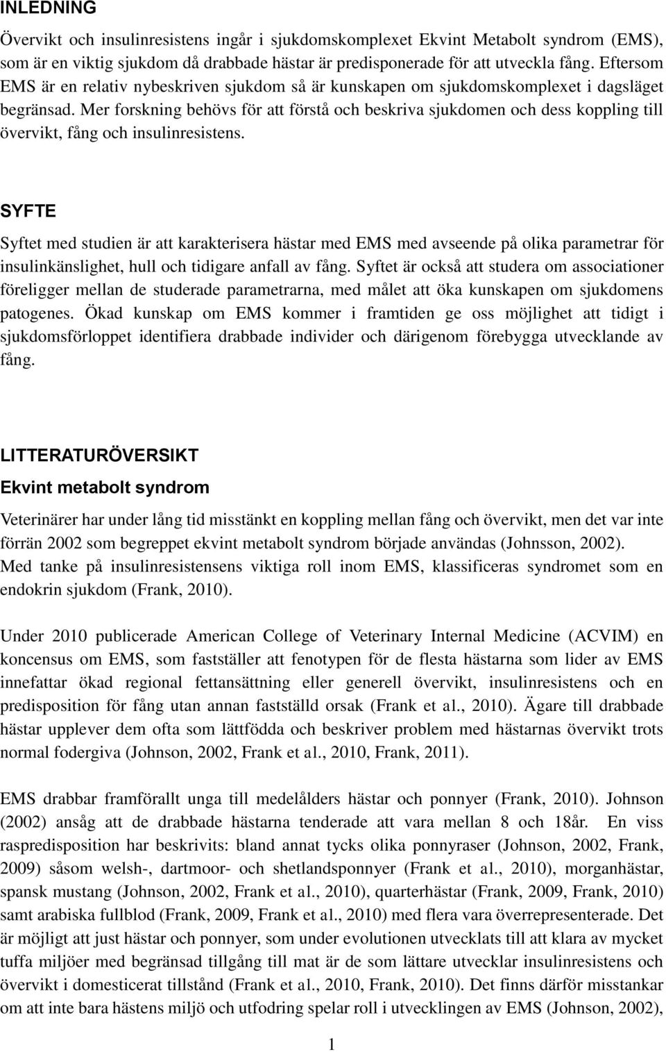 Mer forskning behövs för att förstå och beskriva sjukdomen och dess koppling till övervikt, fång och insulinresistens.