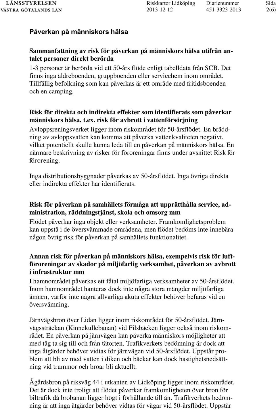 Risk för direkta och indirekta effekter som identifierats som påverkar människors hälsa, t.ex. risk för avbrott i vattenförsörjning Avloppsreningsverket ligger inom riskområdet för 50-årsflödet.