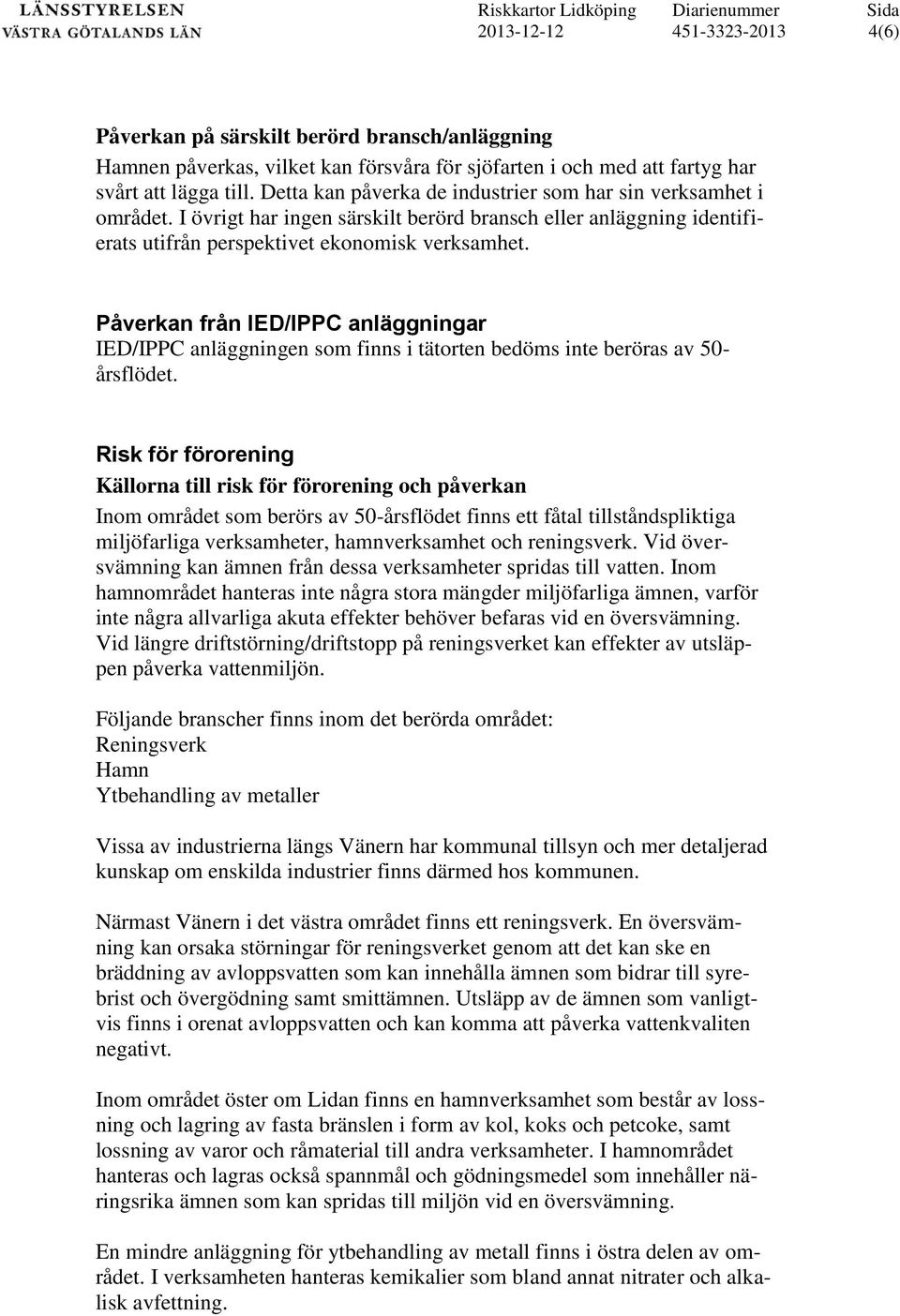 Påverkan från IED/IPPC anläggningar IED/IPPC anläggningen som finns i tätorten bedöms inte beröras av 50- årsflödet.