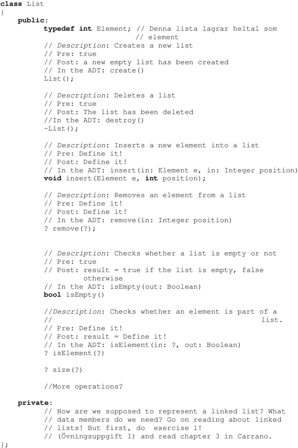 // Post: Define it! // In the ADT: insert(in: Element e, in: Integer position) void insert(element e, int position); // Description: Removes an element from a list // Pre: Define it!