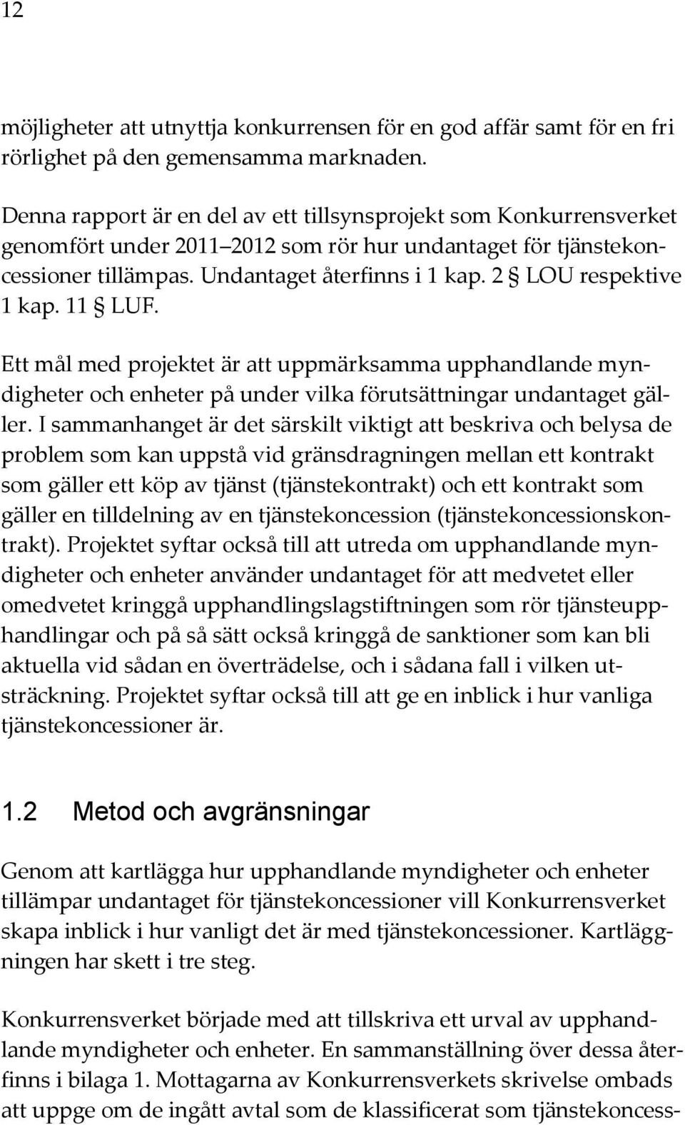 2 LOU respektive 1 kap. 11 LUF. Ett mål med projektet är att uppmärksamma upphandlande myndigheter och enheter på under vilka förutsättningar undantaget gäller.