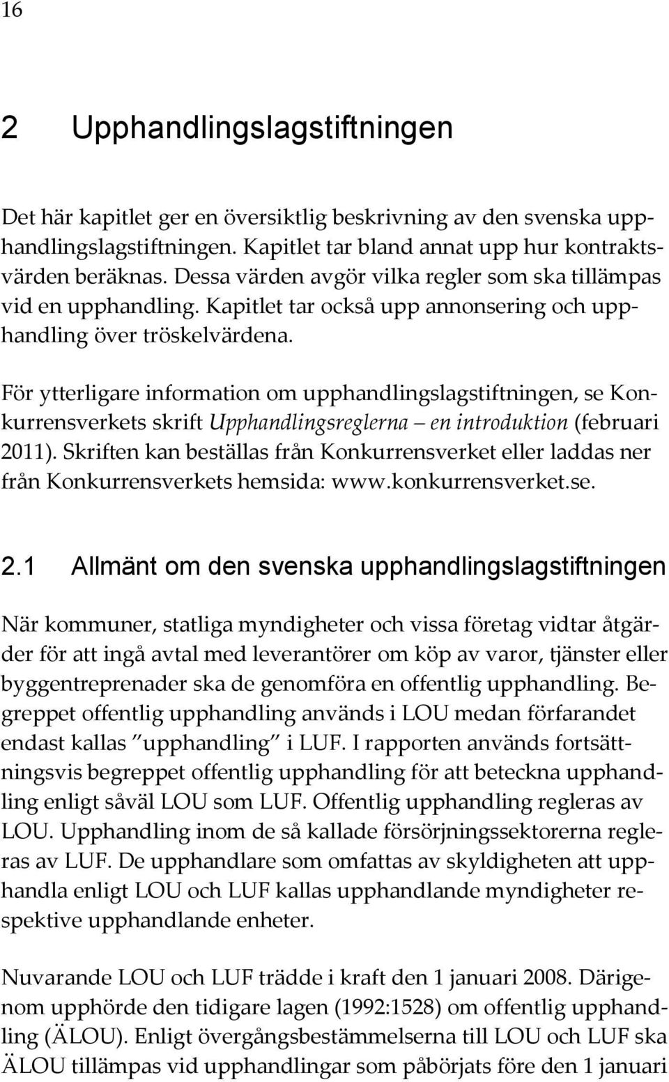 För ytterligare information om upphandlingslagstiftningen, se Konkurrensverkets skrift Upphandlingsreglerna en introduktion (februari 2011).