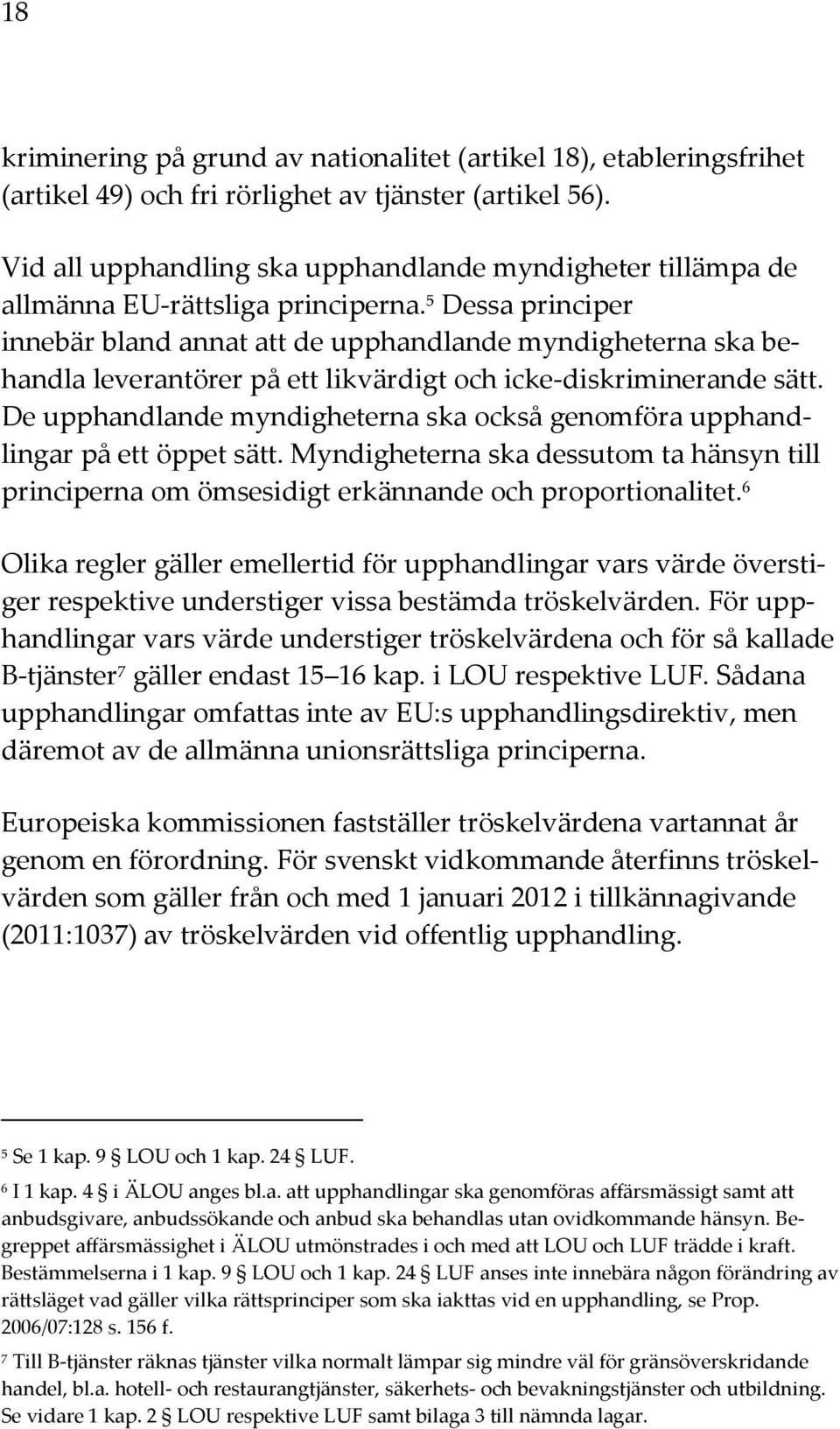 5 Dessa principer innebär bland annat att de upphandlande myndigheterna ska behandla leverantörer på ett likvärdigt och icke-diskriminerande sätt.