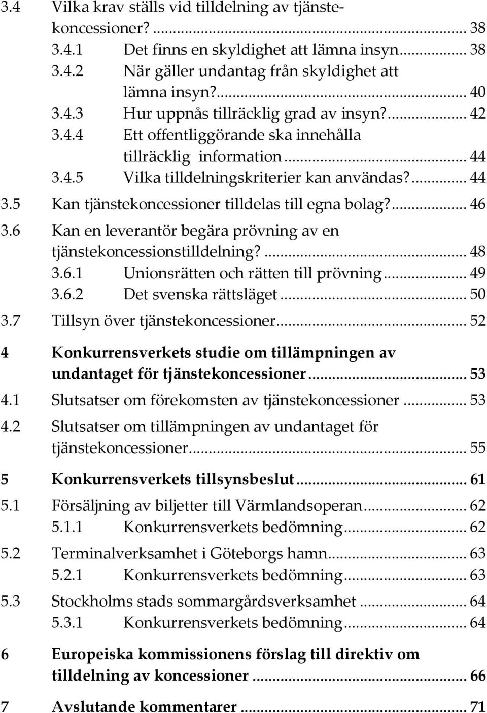 6 Kan en leverantör begära prövning av en tjänstekoncessionstilldelning?... 48 3.6.1 Unionsrätten och rätten till prövning... 49 3.6.2 Det svenska rättsläget... 50 3.