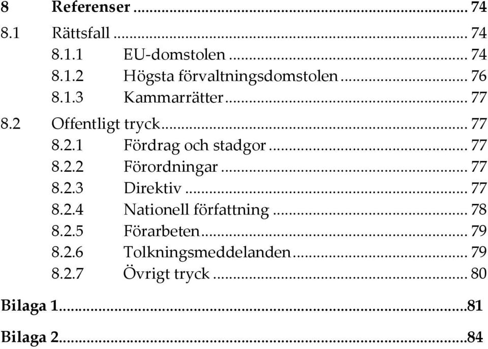 .. 77 8.2.3 Direktiv... 77 8.2.4 Nationell författning... 78 8.2.5 Förarbeten... 79 8.2.6 Tolkningsmeddelanden.