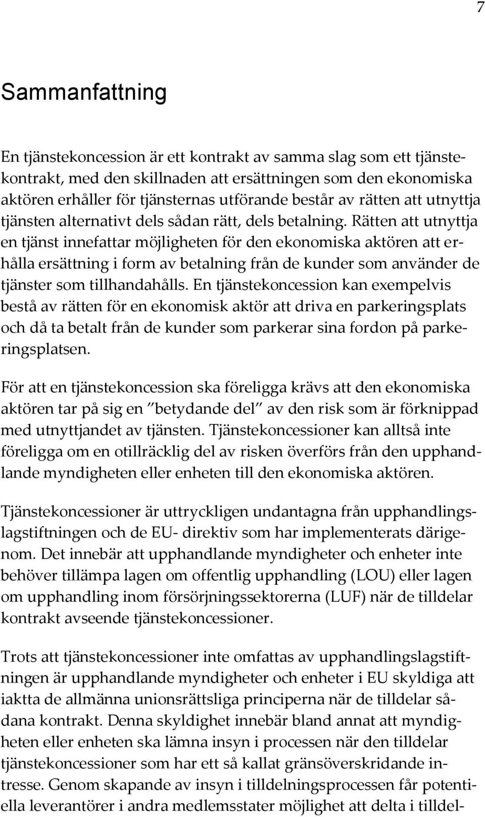 Rätten att utnyttja en tjänst innefattar möjligheten för den ekonomiska aktören att erhålla ersättning i form av betalning från de kunder som använder de tjänster som tillhandahålls.