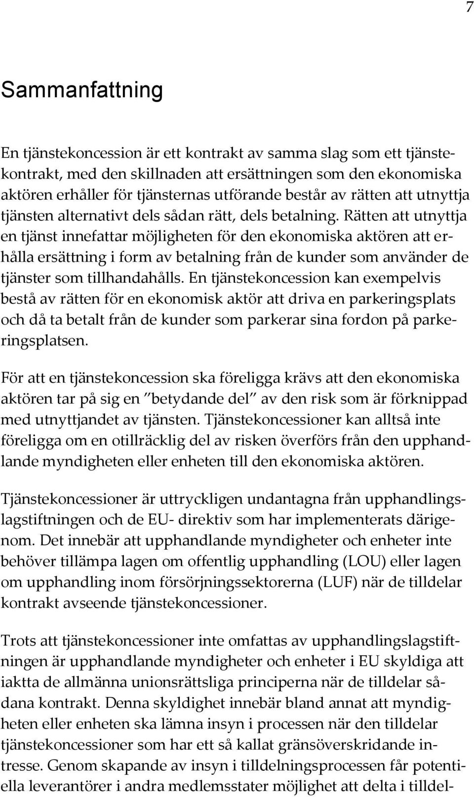 Rätten att utnyttja en tjänst innefattar möjligheten för den ekonomiska aktören att erhålla ersättning i form av betalning från de kunder som använder de tjänster som tillhandahålls.