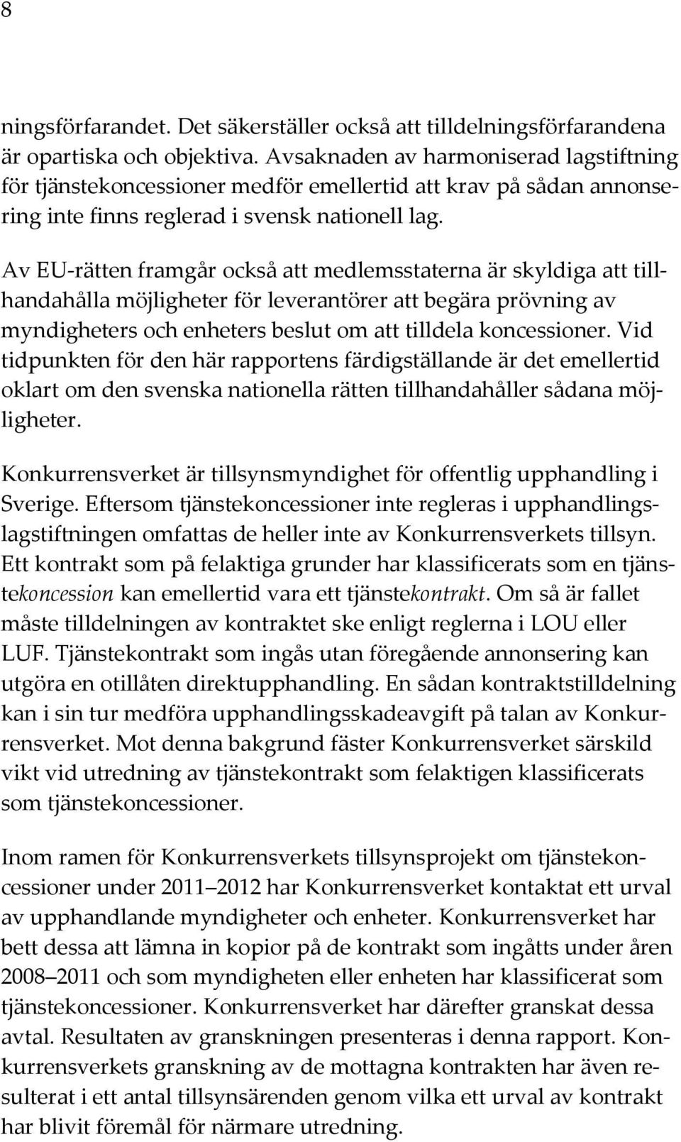 Av EU-rätten framgår också att medlemsstaterna är skyldiga att tillhandahålla möjligheter för leverantörer att begära prövning av myndigheters och enheters beslut om att tilldela koncessioner.