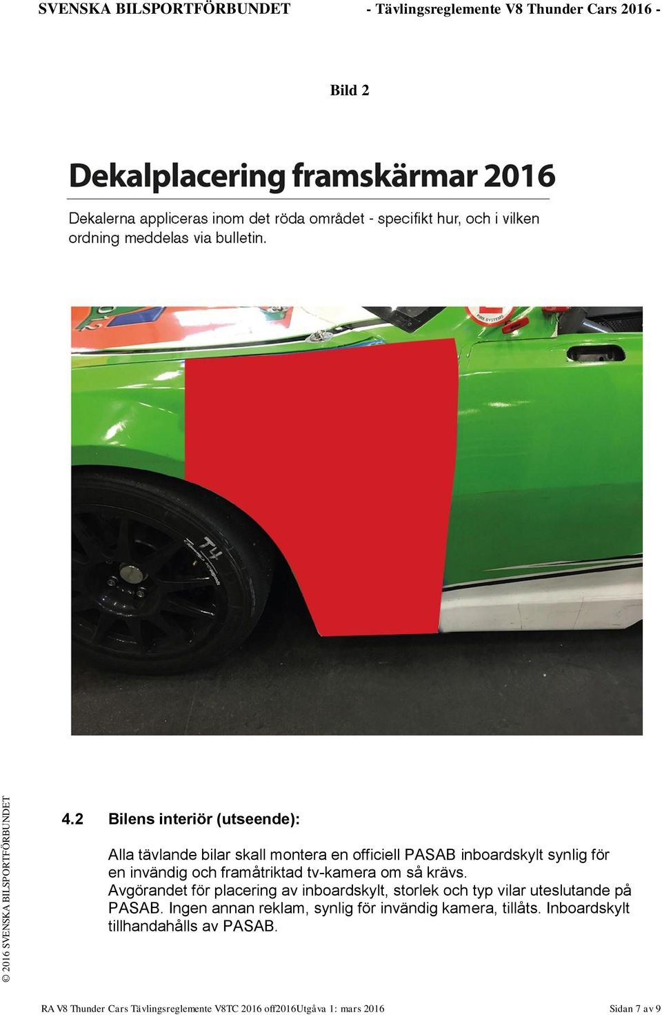 en invändig och framåtriktad tv-kamera om så krävs.