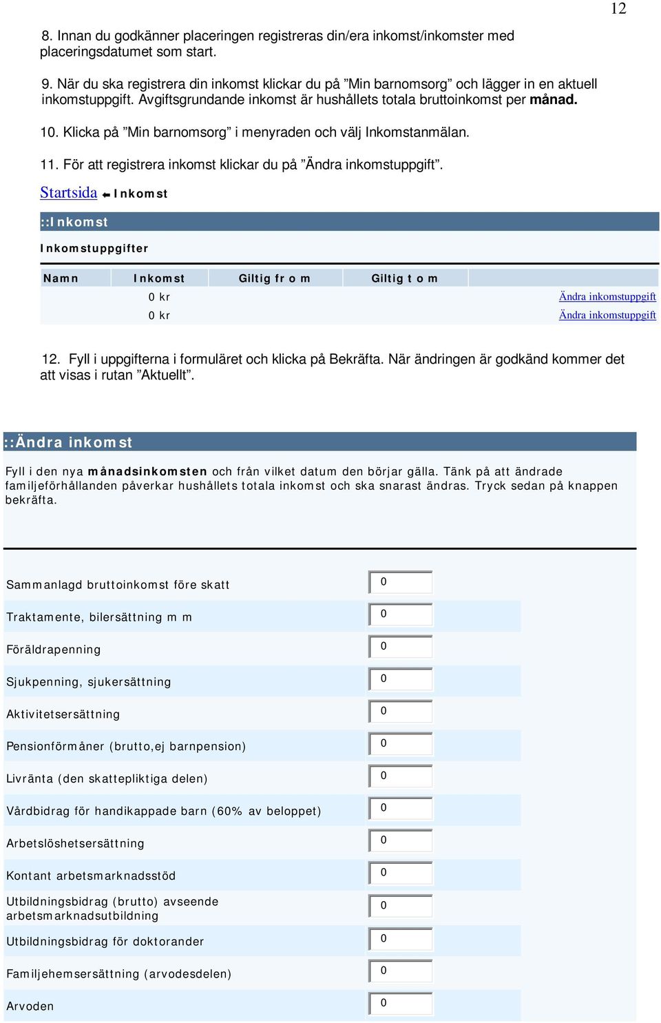 Klicka på Min barnomsorg i menyraden och välj Inkomstanmälan. 11. För att registrera inkomst klickar du på Ändra inkomstuppgift.