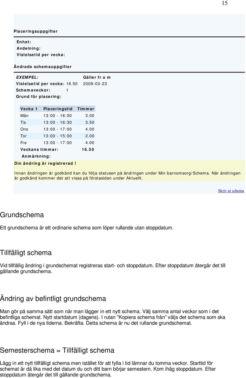 00 Veckans timmar: 16.50 Anmärkning: Din ändring är registrerad! Innan ändringen är godkänd kan du följa statusen på ändringen under Min barnomsorg/schema.