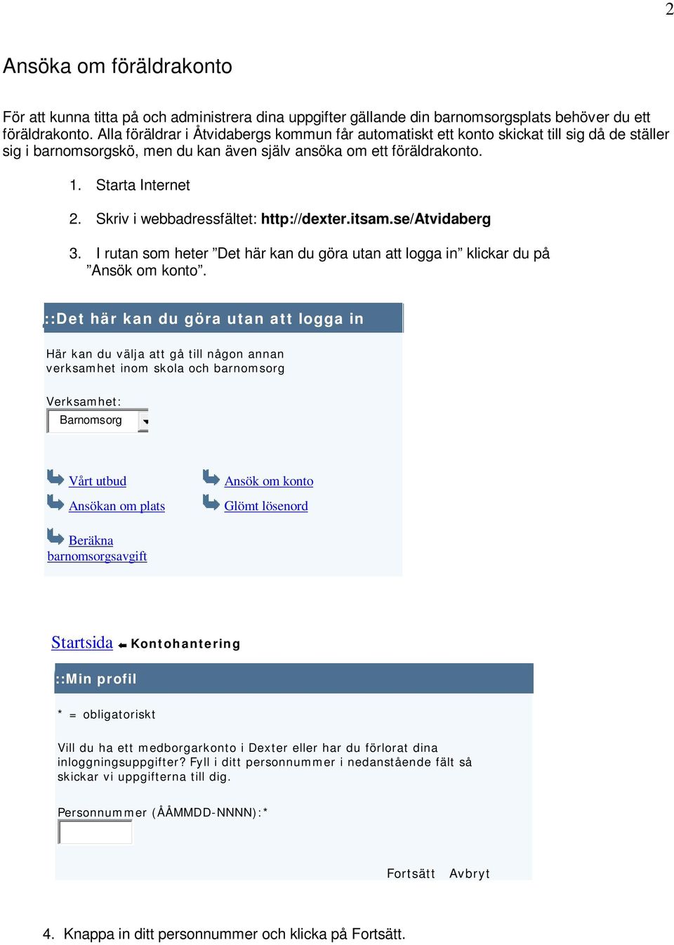 Skriv i webbadressfältet: http://dexter.itsam.se/atvidaberg 3. I rutan som heter Det här kan du göra utan att logga in klickar du på Ansök om konto.