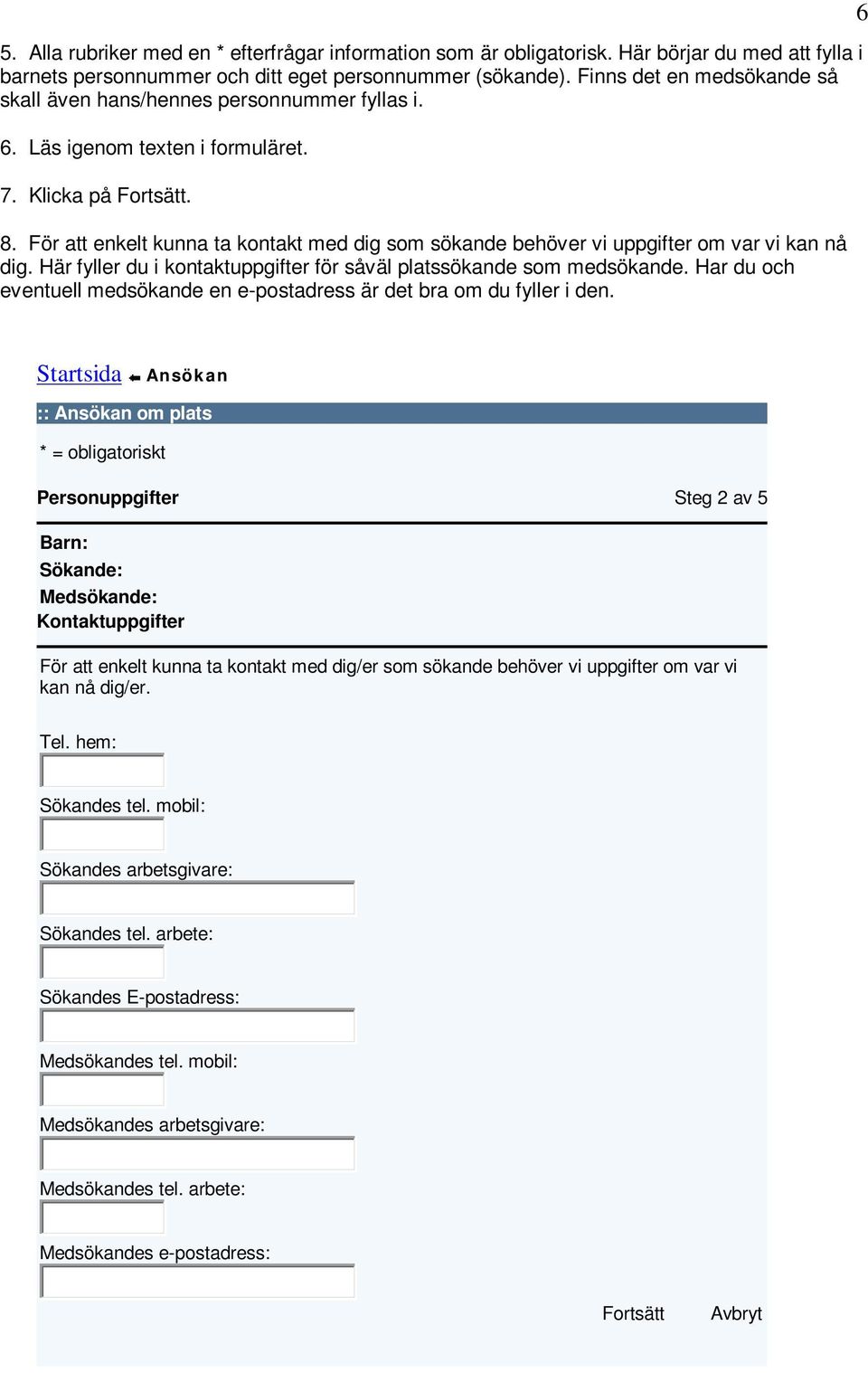För att enkelt kunna ta kontakt med dig som sökande behöver vi uppgifter om var vi kan nå dig. Här fyller du i kontaktuppgifter för såväl platssökande som medsökande.
