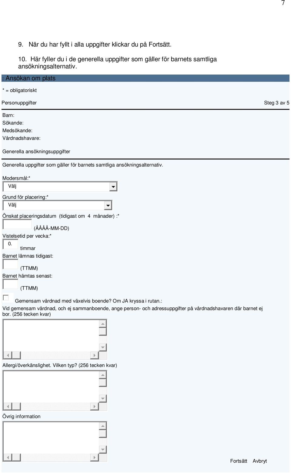 ansökningsalternativ. Modersmål:* Välj Grund för placering:* Välj Önskat placeringsdatum (tidigast om 4 månader) :* Vistelsetid per vecka:* 0.