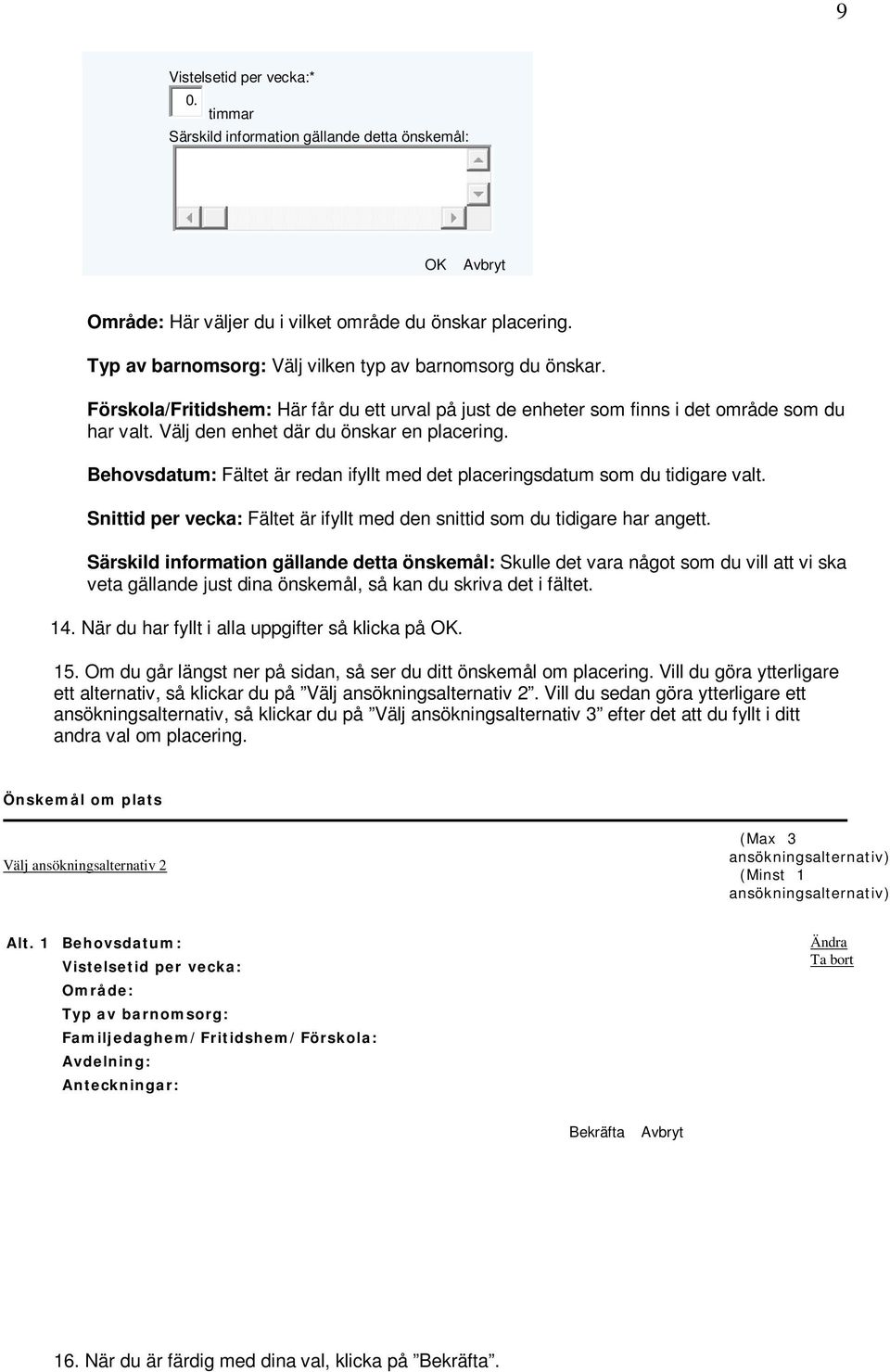 Välj den enhet där du önskar en placering. Behovsdatum: Fältet är redan ifyllt med det placeringsdatum som du tidigare valt.