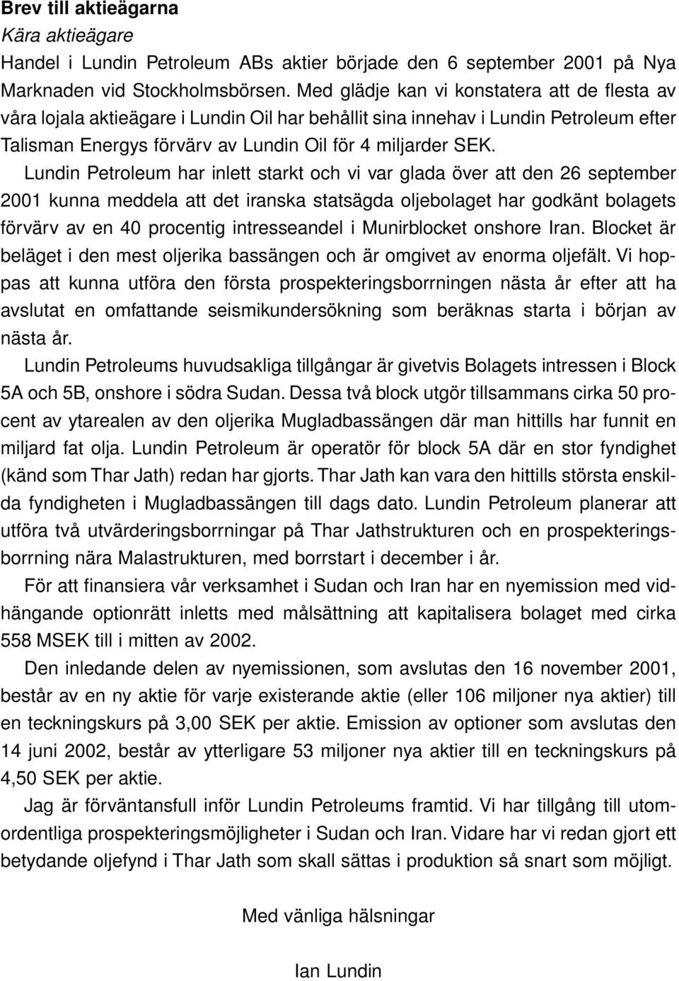 Lundin Petroleum har inlett starkt och vi var glada över att den 26 september 2001 kunna meddela att det iranska statsägda oljebolaget har godkänt bolagets förvärv av en 40 procentig intresseandel i