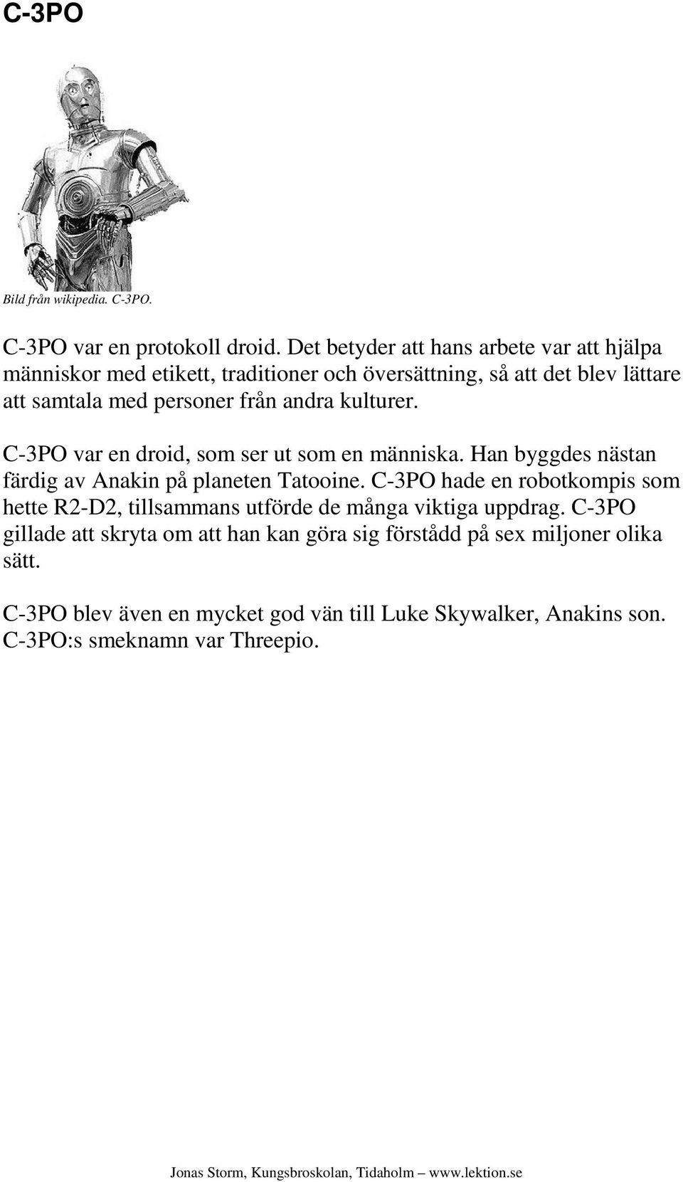andra kulturer. C-3PO var en droid, som ser ut som en människa. Han byggdes nästan färdig av Anakin på planeten Tatooine.