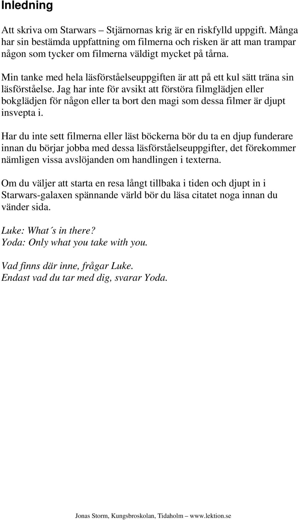 Min tanke med hela läsförståelseuppgiften är att på ett kul sätt träna sin läsförståelse.