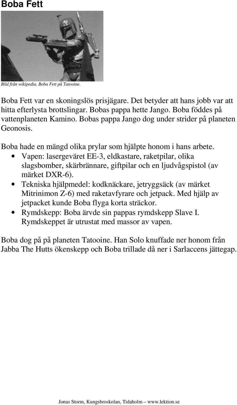 Vapen: lasergeväret EE-3, eldkastare, raketpilar, olika slagsbomber, skärbrännare, giftpilar och en ljudvågspistol (av märket DXR-6).