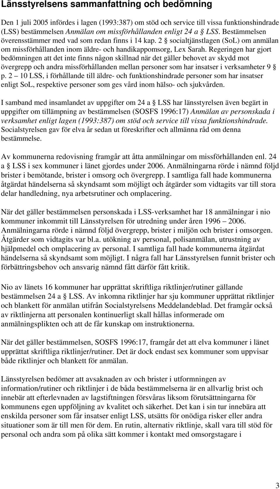 Regeringen har gjort bedömningen att det inte finns någon skillnad när det gäller behovet av skydd mot övergrepp och andra missförhållanden mellan personer som har insatser i verksamheter 9 p.