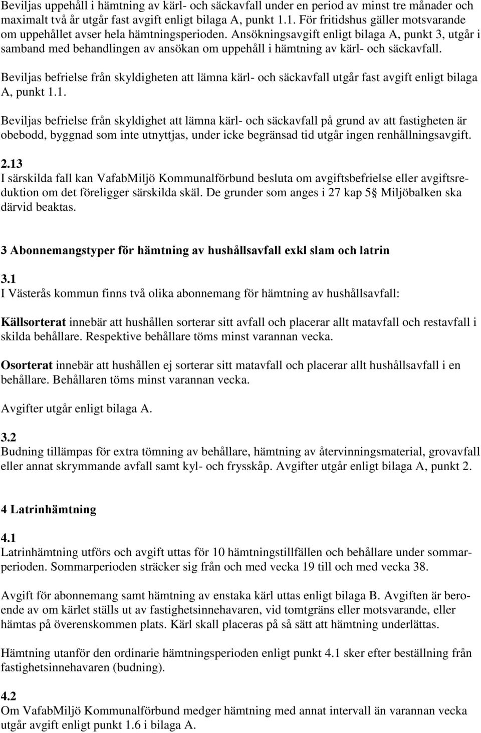 Ansökningsavgift enligt bilaga A, punkt 3, utgår i samband med behandlingen av ansökan om uppehåll i hämtning av kärl- och säckavfall.