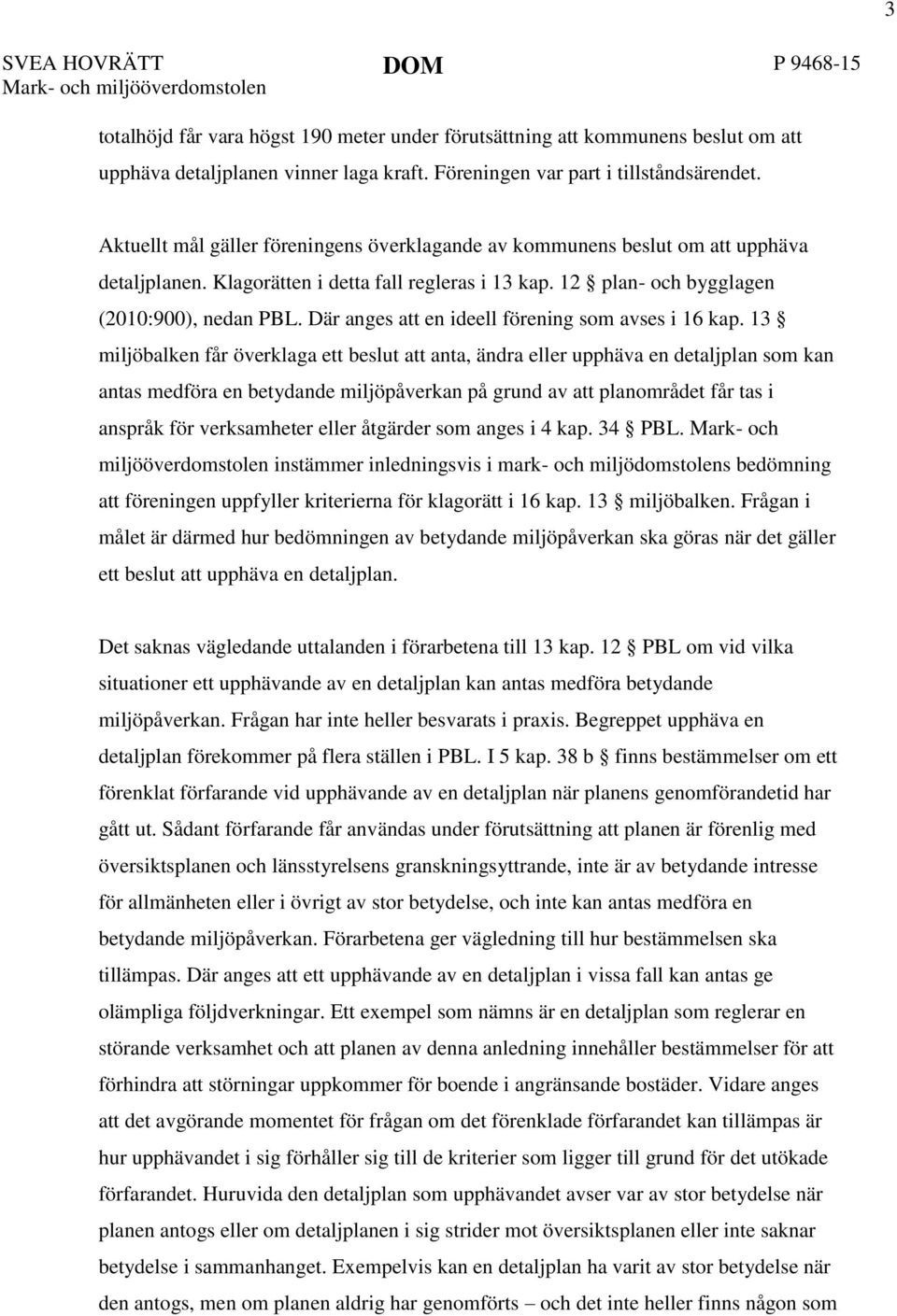 12 plan- och bygglagen (2010:900), nedan PBL. Där anges att en ideell förening som avses i 16 kap.