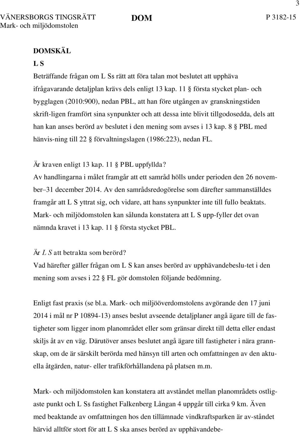 anses berörd av beslutet i den mening som avses i 13 kap. 8 PBL med hänvis-ning till 22 förvaltningslagen (1986:223), nedan FL. Är kraven enligt 13 kap. 11 PBL uppfyllda?