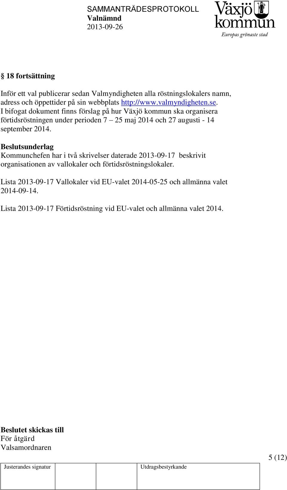 I bifogat dokument finns förslag på hur Växjö kommun ska organisera förtidsröstningen under perioden 7 25 maj 2014 och 27 augusti - 14 september 2014.