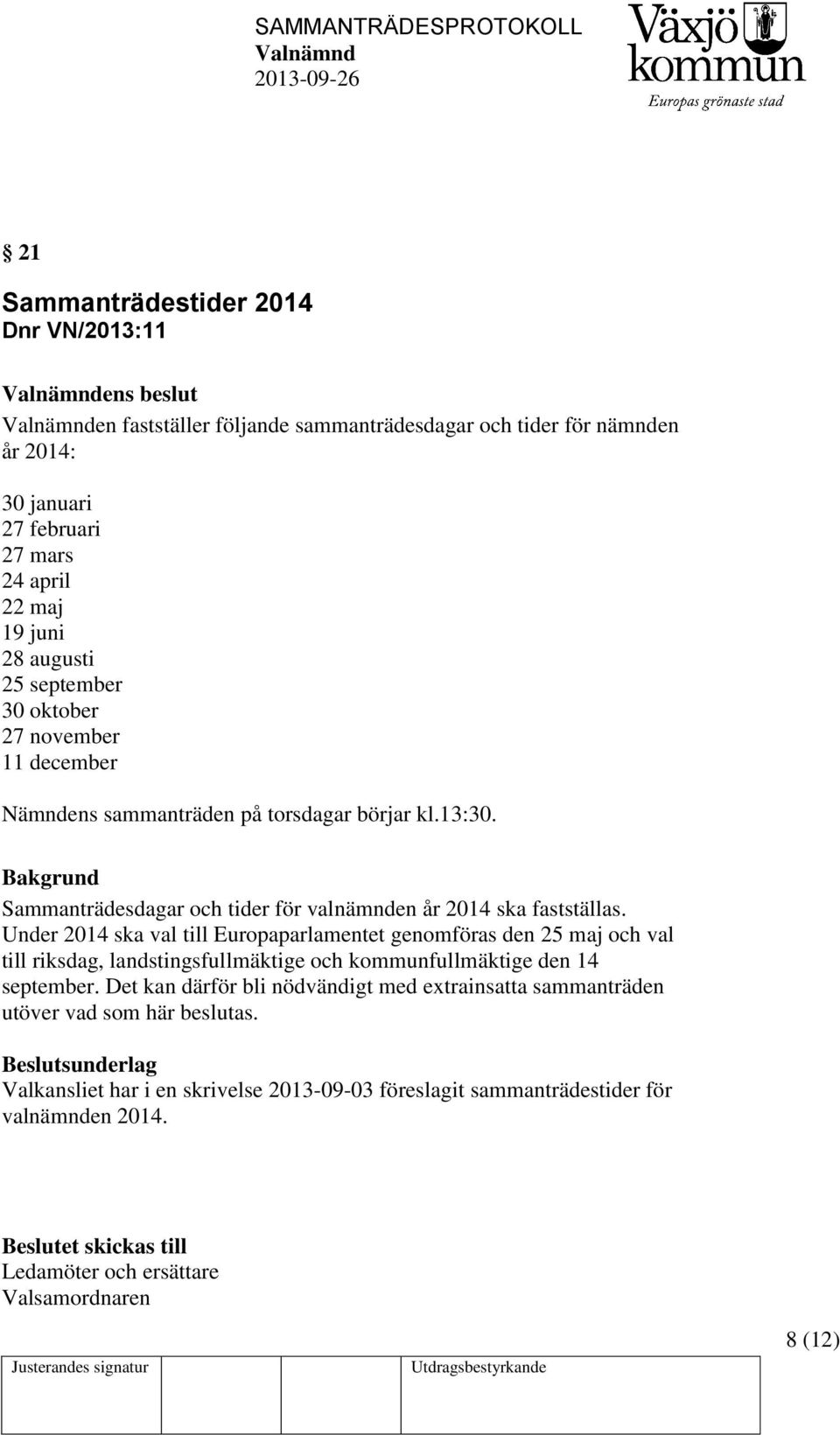 Under 2014 ska val till Europaparlamentet genomföras den 25 maj och val till riksdag, landstingsfullmäktige och kommunfullmäktige den 14 september.