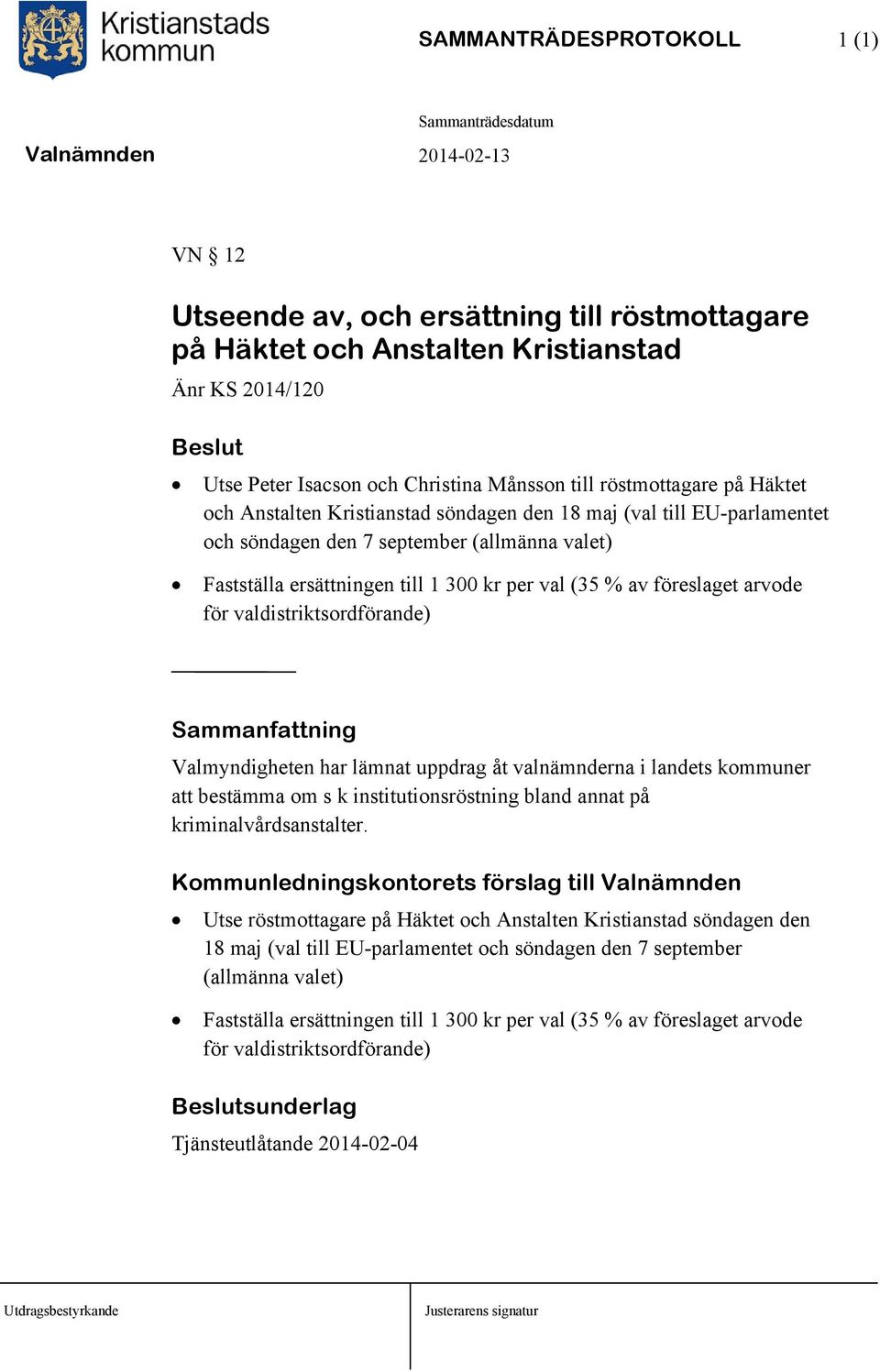 för valdistriktsordförande) Valmyndigheten har lämnat uppdrag åt valnämnderna i landets kommuner att bestämma om s k institutionsröstning bland annat på kriminalvårdsanstalter.