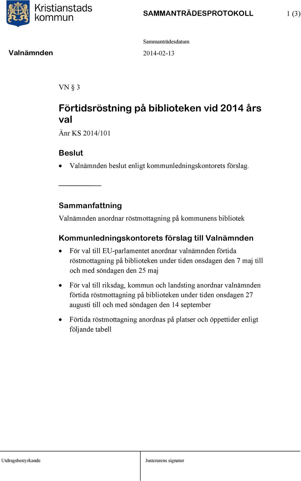 tiden onsdagen den 7 maj till och med söndagen den 25 maj För val till riksdag, kommun och landsting anordnar valnämnden förtida röstmottagning på