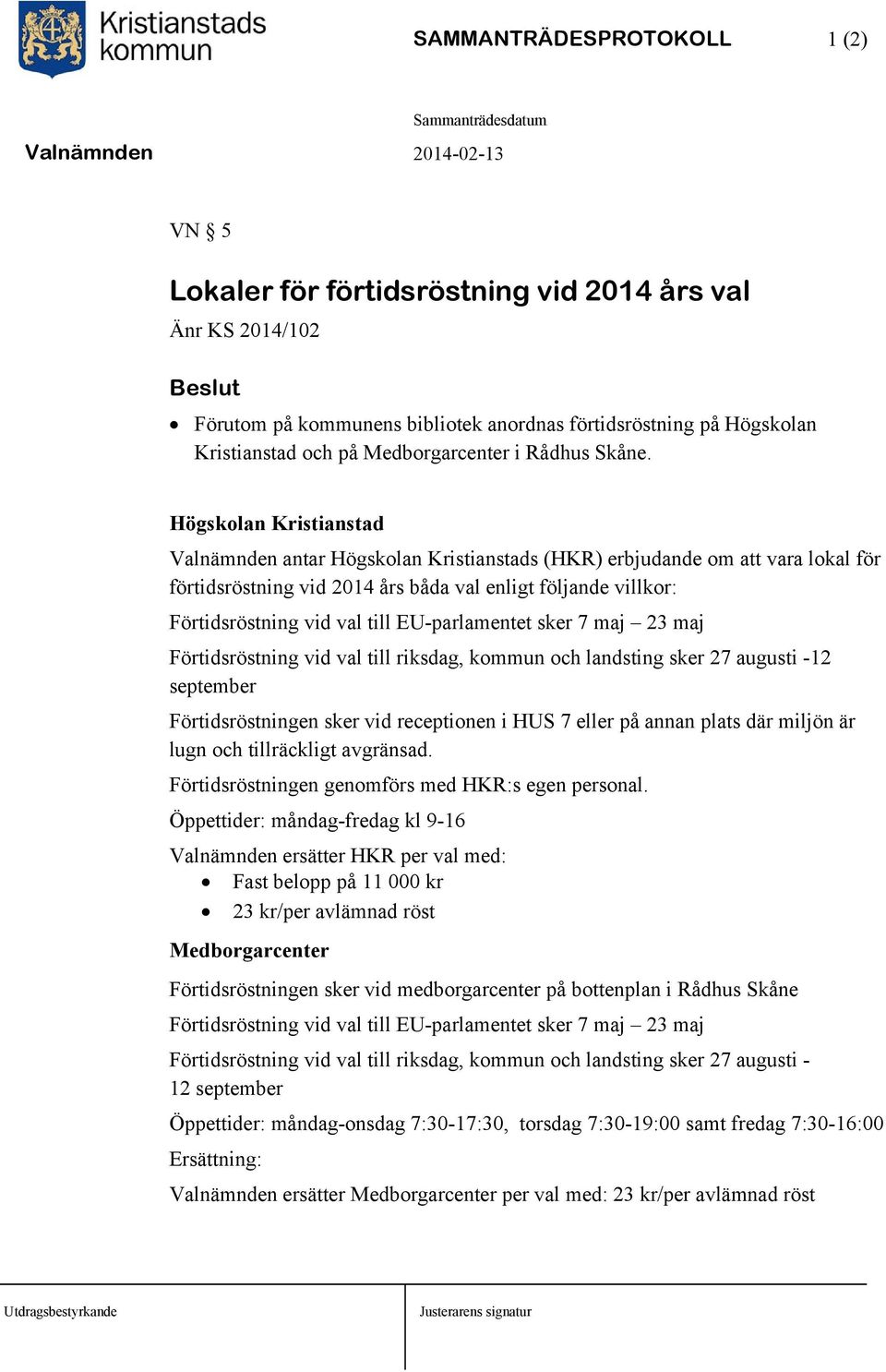 Högskolan Kristianstad Valnämnden antar Högskolan Kristianstads (HKR) erbjudande om att vara lokal för förtidsröstning vid 2014 års båda val enligt följande villkor: Förtidsröstning vid val till