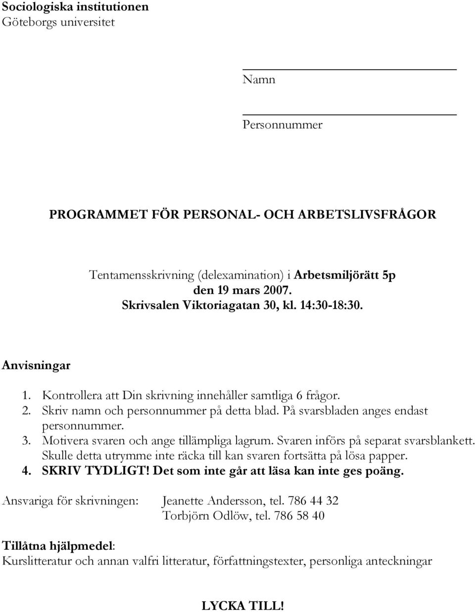 På svarsbladen anges endast personnummer. 3. Motivera svaren och ange tillämpliga lagrum. Svaren införs på separat svarsblankett.