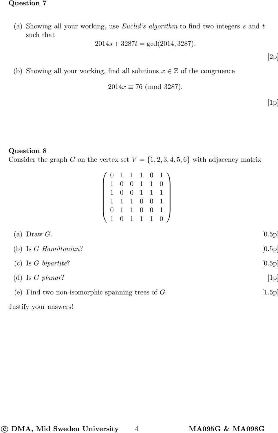 Question 8 Consider the graph G on the vertex set V = {1, 2, 3, 4, 5, 6} with adjacency matrix 0 1 1 1 0 1 1 0 0 1 1 0 1 0 0 1 1 1 1 1 1 0 0 1 0 1