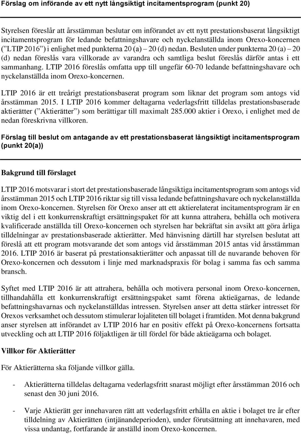 Besluten under punkterna 20 (a) 20 (d) nedan föreslås vara villkorade av varandra och samtliga beslut föreslås därför antas i ett sammanhang.