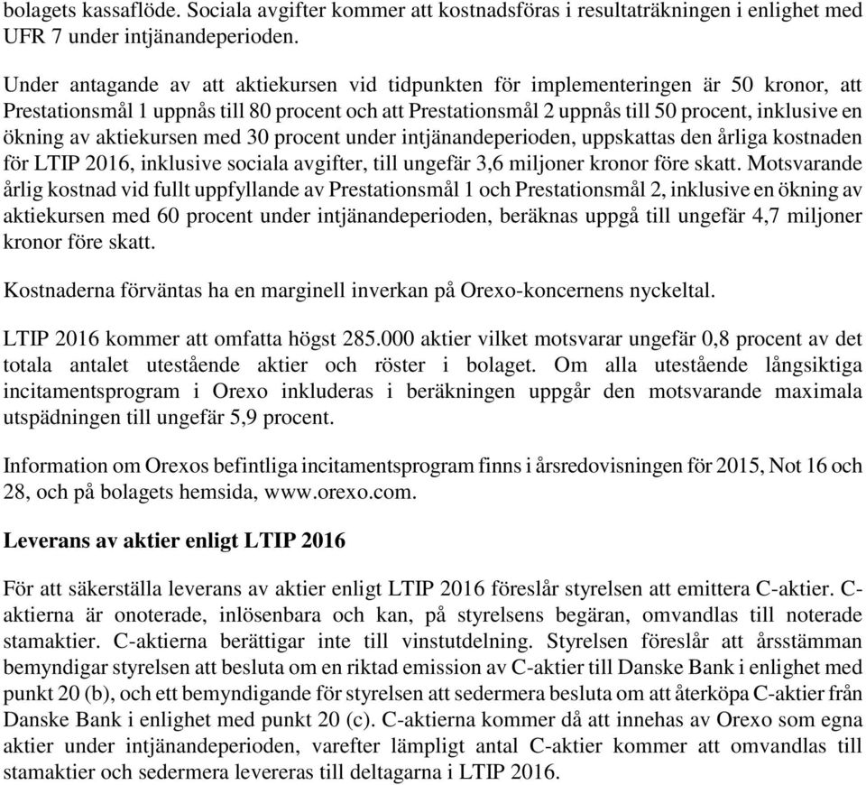 av aktiekursen med 30 procent under intjänandeperioden, uppskattas den årliga kostnaden för LTIP 2016, inklusive sociala avgifter, till ungefär 3,6 miljoner kronor före skatt.