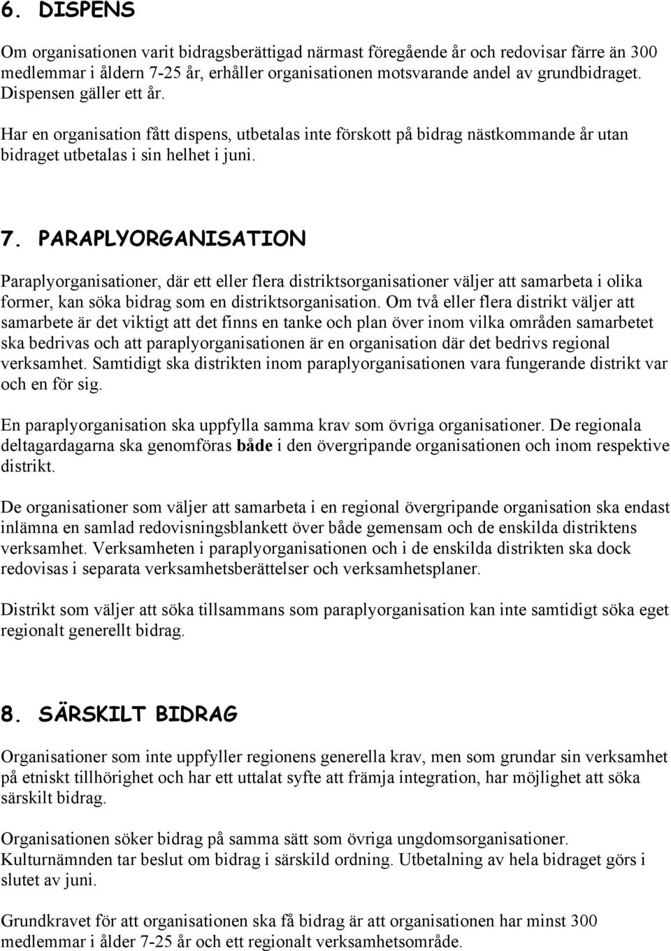 PARAPLYORGANISATION Paraplyorganisationer, där ett eller flera distriktsorganisationer väljer att samarbeta i olika former, kan söka bidrag som en distriktsorganisation.